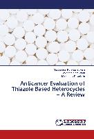 Anticancer Evaluation of Thiazole Based Heterocycles ¿ A Review