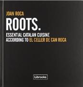 Roots : essential Catalan cuisine according to El Celler de Can Roca