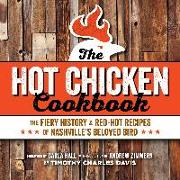 Hot Chicken Cookbook: The Fiery History & Red-Hot Recipes of Nashville's Beloved Bird