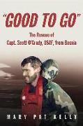 Good to Go: The Rescue of Capt. Scott O'Grady, Usaf, from Bosnia