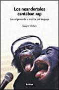 Los neandertales cantaban rap : los orígenes de la música y el lenguaje