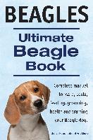 Beagles. Ultimate Beagle Book. Beagle complete manual for care, costs, feeding, grooming, health and training