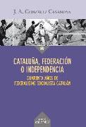 Cataluña, federación o independencia : Cuarenta años de federalismo socialista catalán