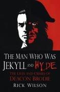 The Man Who Was Jekyll and Hyde: The Lives and Crimes of Deacon Brodie