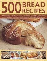 500 Bread Recipes: An Irresistible Collection of Bread Recipes from Around the World, Made Both by Hand and in a Bread Machine, Shown in