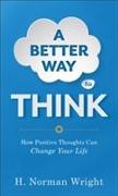 A Better Way to Think - How Positive Thoughts Can Change Your Life