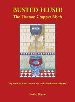 Busted Flush! the Thomas Crapper Myth 'my Family's Five Generations in the Bathroom Industry'