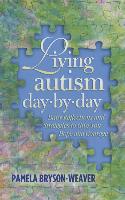 Living Autism Day-By-Day: Daily Reflections and Strategies to Give You Hope and Courage