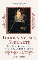 Tudors Versus Stewarts: The Fatal Inheritance of Mary, Queen of Scots
