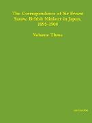 The Correspondence of Sir Ernest Satow, British Minister in Japan, 1895-1900 - Volume Three