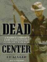 Dead Center: A Marine Sniper's Two-Year Odyssey in the Vietnam War