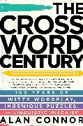 The Crossword Century: 100 Years of Witty Wordplay, Ingenious Puzzles, and Linguistic Mischief