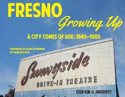 Fresno Growing Up: A City Comes of Age: 1945-1985