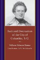 Sack and Destruction of the City of Columbia, S.C.: To Which Is Added a List of the Property Destroyed