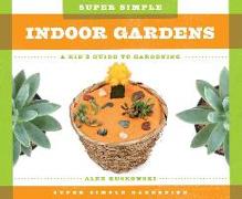 Super Simple Indoor Gardens:: A Kid's Guide to Gardening