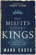 When Misfits Become Kings: Unlock Your Future Through Intimacy with God