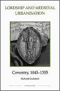 Lordship and Medieval Urbanisation: Coventry, 1043-1355