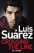 Luis Suarez: Crossing the Line - My Story