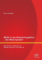 Ethik in der Arbeitsinspektion ¿ ein Widerspruch? Eine Studie im Bereich der Arbeitsinspektion in Österreich