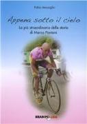 Appena sotto il cielo. La più straordinaria delle storie di Marco Pantani