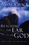 Reaching the Ear of God: Praying More . . . and More Like Jesus
