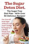 The Sugar Detox Diet. The Sugar Free Diet Plan - With Over 50 Delicious Recipes