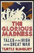 The Glorious Madness: Tales of the Irish and the Great War