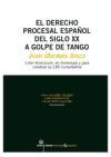 El derecho procesal español del siglo XX a golpe de tango : Juan Montero Aroca liber amicorum, en homenaje y para celebrar su LXX cumpleaños