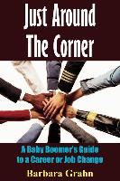 Just Around the Corner: A Baby Boomer's Guide to a Career or Job Change