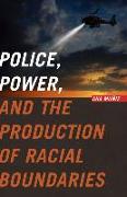 Police, Power, and the Production of Racial Boundaries