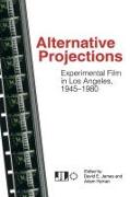 Alternative Projections: Experimental Film in Los Angeles, 1945-1980