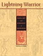 Lightning Warrior: Maya Art and Kingship at Quirigua