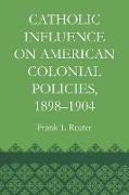 Catholic Influence on American Colonial Policies, 1898-1904