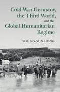 Cold War Germany, the Third World, and the Global Humanitarian Regime