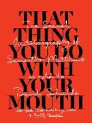 That Thing You Do with Your Mouth: The Sexual Autobiography of Samantha Matthews as Told to David Shields