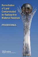 Remediation of Land Contaminated by Radioactive Material Residues Proceedings of an International Conference Held in Astana, Kazakhstan, 18-22 May 200