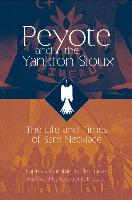 Peyote and the Yankton Sioux: The Life and Times of Sam Necklace