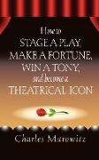 How to Stage a Play, Make a Fortune, Win a Tony and Become a Theatrical Icon