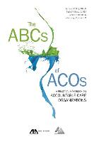 The ABCs of Acos: A Practical Handbook on Accountable Care Organizations