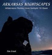 Arkansas Nightscapes: Wilderness Photos from Twilight 'til Dawn