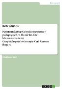 Kommunikative Grundkompetenzen pädagogischen Handelns. Die klientenzentrierte Gesprächspsychotherapie Carl Ransom Rogers