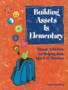 Building Assets Is Elementary: Group Activities for Helping Kids Ages 8-12 Succeed