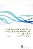 In vitro model systems to study single and collective cell migration