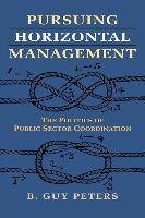 Pursuing Horizontal Management: The Politics of Public Sector Coordination