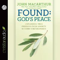 Found: God's Peace: Experience True Freedom from Anxiety in Every Circumstance