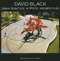 David Black: Urban Sculpture as Proto-Architecture