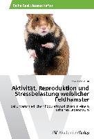 Aktivität, Reproduktion und Stressbelastung weiblicher Feldhamster