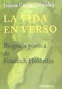La vida en verso : biografía poética de Friedrich Hölderlin