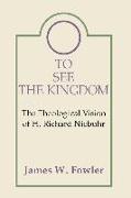 To See the Kingdom: The Theological Vision of H. Richard Niebuhr