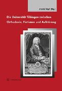 Die Universität Tübingen zwischen Orthodoxie, Pietismus und Aufklärung